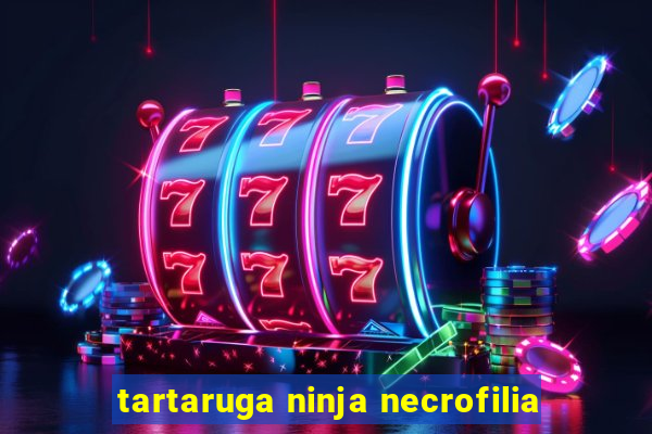 tartaruga ninja necrofilia